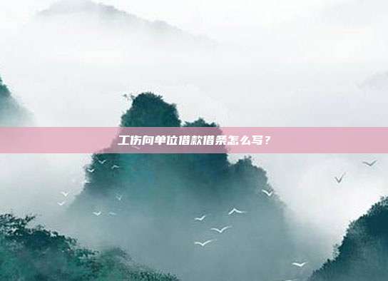 工伤向单位借款借条怎么写？