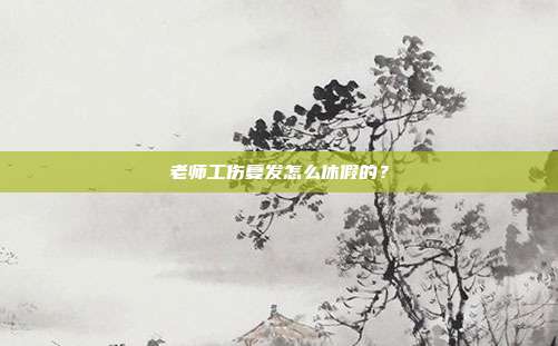 老师工伤复发怎么休假的？