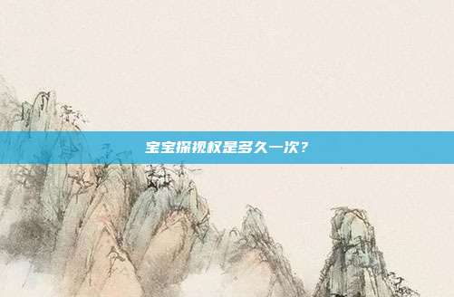 宝宝探视权是多久一次?