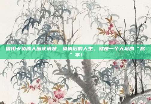 信用卡负债人应该清楚，负债后的人生，就是一个大写的“熬”字！