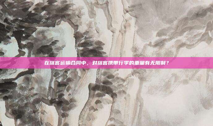 在旅客运输合同中，对旅客携带行李的重量有无限制？