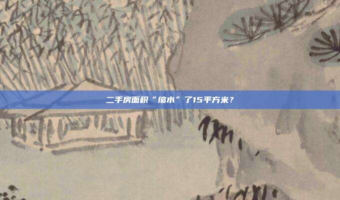 二手房面积“缩水”了15平方米？