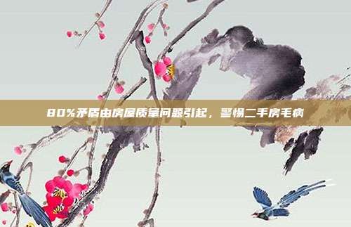 80%矛盾由房屋质量问题引起，警惕二手房毛病