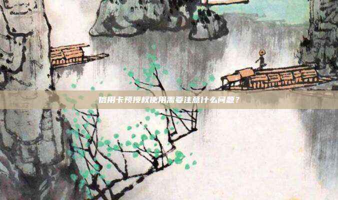 信用卡预授权使用需要注意什么问题？
