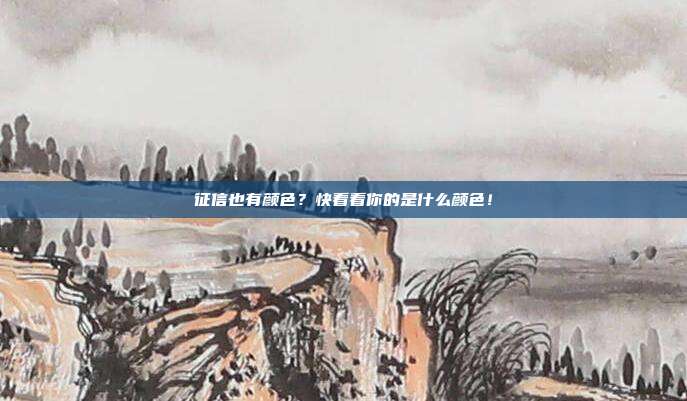 征信也有颜色？快看看你的是什么颜色！