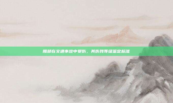 腹部在交通事故中受伤，其伤残等级鉴定标准