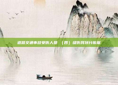道路交通事故受伤人员Ⅳ（四）级伤残划分依据