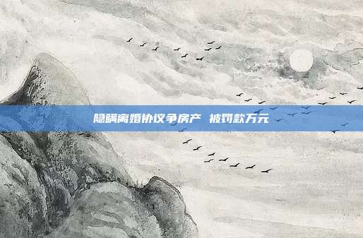 隐瞒离婚协议争房产 被?？钔蛟?></center><p>
	　 离异后的叶某为争房产，故意隐瞒离婚协议，将前夫告上法院要求重新划分房产，此举被东莞中院认定为恶意诉讼，?？?万元。</p>
<p>
	<strong><span style=