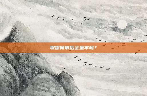 取保候审后会坐牢吗?